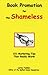 Book Promotion for the Shameless: 101 Marketing Tips That Really Work!