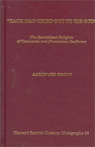 "Each Man Cried Out to His God": The Specialized Religion of Canaanite and Phoenician Seafarers (Harvard Semitic Monographs, 58)