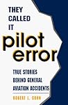 They Called It Pilot Error: True Stories Behind General Aviation Accidents