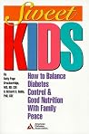 Sweet Kids: How to Balance Diabetes Control and Good Nutrition With Family Peace Sweet Kids: How to Balance Diabetes Control and Good Nutrition With Family Peace