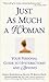 Just As Much a Woman: Your Personal Guide to Hysterectomy and Beyond