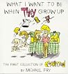 What I Want to Be When They Grow Up: The First Collection of Committed What I Want to Be When They Grow Up: The First Collection of Committed