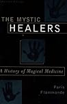 The Mystic Healers: A History of Magical Medicine