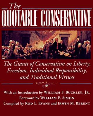 The Quotable Conservative: The Giants of Conservatism on Liberty, Freedom, Individual Responsibility and Traditional Virtues (Hardcover)