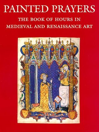 Painted Prayers: The Book of Hours in Medieval and Renaissance Art (Hardcover)