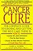 Cancer Cure: The Complete Guide to Finding and Getting the Best Care There Is