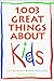 1,003 Great Things About Kids