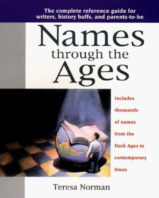 Names through the Ages: The Complete Reference Guide for Writers, History Buffs, and Parents-to-Be (Paperback)