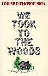 We Took to the Woods by Louise Dickinson Rich