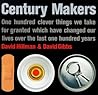 Century Makers: One Hundred Clever Things We Take for Granted Which Have Changed Our Lives over the Last One Hundred Years Century Makers: One Hundred Clever Things We Take for Granted Which Have Changed Our Lives over the Last One Hundred Years