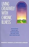 Living Creatively With Chronic Illness: Developing Skills for Transcending the Loss, Pain, and Frustration Living Creatively With Chronic Illness: Developing Skills for Transcending the Loss, Pain, and Frustration