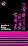 We Don't Want to March Straight: Masculinity, Queers and the Military (Listen Up!) We Don't Want to March Straight: Masculinity, Queers and the Military (Listen Up!)