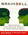 Brain Sell: Harnessing the Selling Power of Your Whole Brain Brain Sell: Harnessing the Selling Power of Your Whole Brain