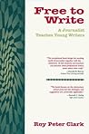 Free to Write: A Journalist Teaches Young Writers Free to Write: A Journalist Teaches Young Writers