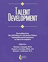 Talent Development II: Proceedings from the 1993 Henry B. and Jocelyn Wallace National Research Symposium on Talent Development Talent Development II: Proceedings from the 1993 Henry B. and Jocelyn Wallace National Research Symposium on Talent Development