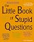 The Little Book of Stupid Questions by David Borgenicht
