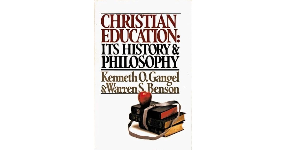 Christian Education Its History And Philosophy By Kenneth O Gangel