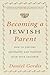 Becoming a Jewish Parent: How to Explore Spirituality and Tradition With Your Children