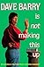 Dave Barry Is Not Making Th...