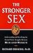 The Stronger Sex: Understanding and Resolving the Eternal Power Struggles Between Men and Women