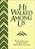 He Walked Among Us: The Life of Christ As Seen Through the Eyes of Matthew, Mark, Luke and John