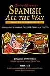 Living Language Spanish All the Way Manual: Learn at Home or On the Go Living Language Spanish All the Way Manual: Learn at Home or On the Go