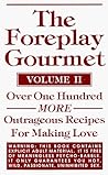 The Foreplay Gourmet: Over One Hundred More Outrageous Recipes for Making Love