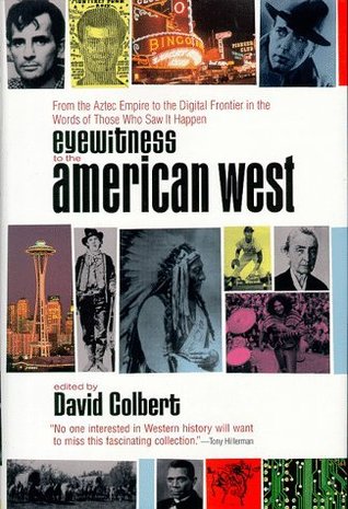 Eyewitness to the American West: From the Aztec Empire to the Digital Frontier in the Words of Those Who Saw it Happen (Hardcover)