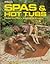 Spas and Hot Tubs: How to Plan, Install and Enjoy
