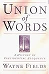 UNION OF WORDS: A History of Presidential Eloquence UNION OF WORDS: A History of Presidential Eloquence