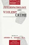 Psychopathology and Violent Crime (Review of Psychiatry) Psychopathology and Violent Crime (Review of Psychiatry)