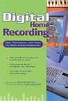 Digital Home Recording: Tips, Techniques, And Tools For Home Studio Production