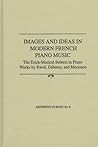 Images and Ideas in Modern French Piano Music: The Extra-Musical Subtext in Piano Works by Ravel, Debussy, and Messiaen (Aesthetics in Music Series)