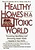 Healthy Homes in a Toxic World: Preventing, Identifying, and Eliminating Hidden Health Hazards in Your Home