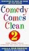 Comedy Comes Clean 2: Another Hilarious Collection of Wholesome Jokes, Quotes, and One-Liners