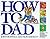 How to Dad by John  Boswell
