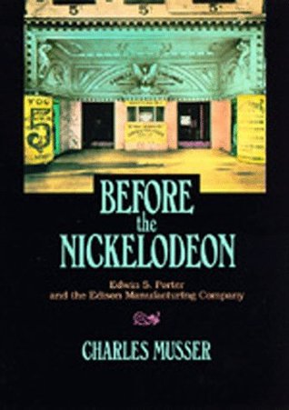 Before the Nickelodeon: Edwin S. Porter and the Edison Manufacturing Company (Volume 1) (The UCLA Film and Television Archives: Studies in History, Criticism, and Theory)