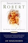 Imagining Robert: My Brother, Madness and Survival : A Memoir