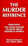 The Murder Reference: Everything You Never Wanted to Know About Murder in America The Murder Reference: Everything You Never Wanted to Know About Murder in America