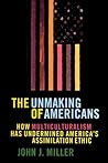 The Unmaking of Americans: How Multiculturalism Has Undermined the Assimilation Ethic