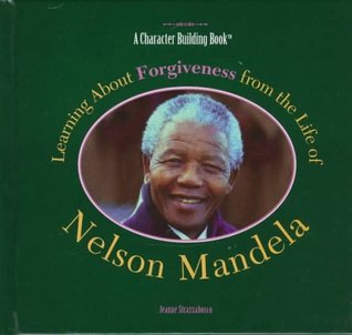 Learning About Forgiveness from the Life of Nelson Mandela (Character Building Book)