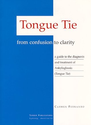 Tongue Tie - From Confusion to Clarity: A Guide to the Diagnosis and Treatment of Ankyloglossia (Paperback)