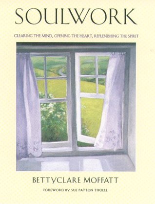 Soulwork: Clearing the Mind, Opening the Heart, and Replenishing the Spirit (Paperback)