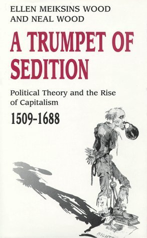 A Trumpet of Sedition: Political Theory and the Rise of Capitalism, 1509-1688 (Paperback)