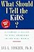 What Should I Tell the Kids?: A Parent's Guide to Real Problems in the Real World