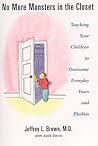 No More Monsters In The Closet: Teaching Your Children to Overcome Everyday Fears and Phobias