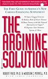The Arginine Solution: The First Guide to America's New Cardio-Enhancing Supplement The Arginine Solution: The First Guide to America's New Cardio-Enhancing Supplement