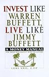 Invest Like Warren Buffett, Live Like Jimmy Buffett: A Money Manual for Those Who Haven't Won the Lottery