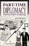 Part-Time Diplomacy for Fun, Profit, and Prestige Part-Time Diplomacy for Fun, Profit, and Prestige