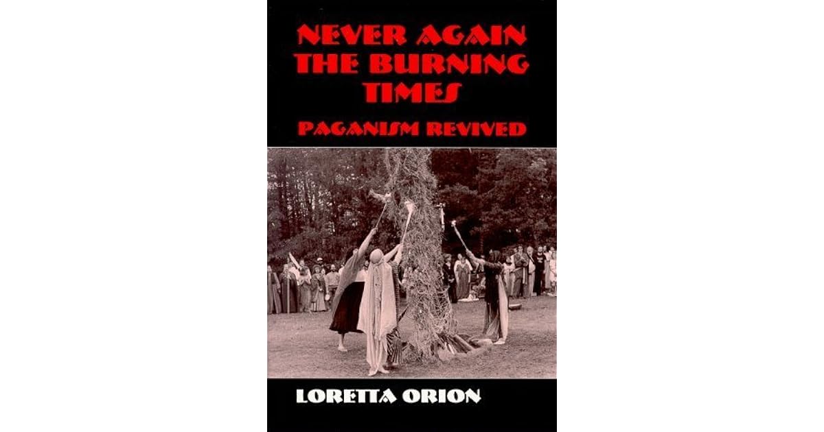 Never Again the Burning Times Paganism Revived by Loretta Orion